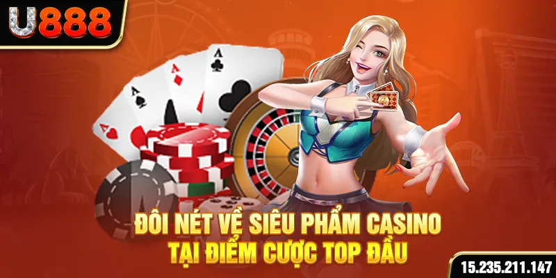 Đôi nét về siêu phẩm casino tại điểm cược top đầu